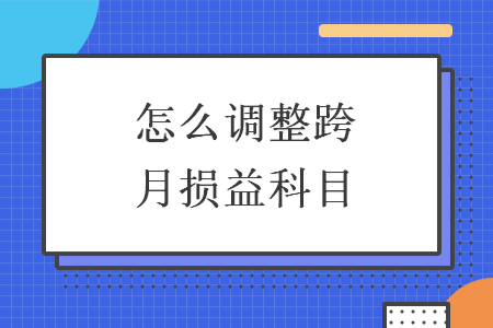 怎么调整跨月损益科目