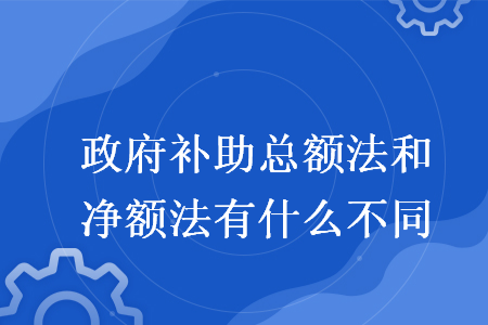 政府补助总额法和净额法有什么不同