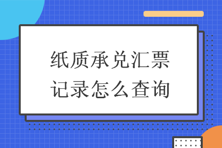 纸质承兑汇票记录怎么查询