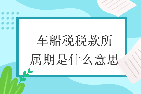 车船税税款所属期是什么意思